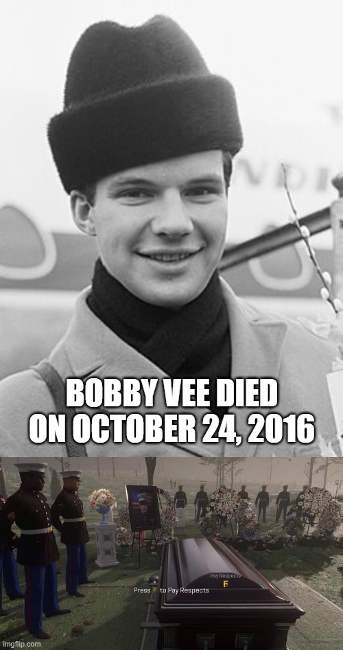 I will pay tribute to Bobby Vee | Bobby Vee died on October 24, 2016 | image tagged in press f to pay respects,memes,funny | made w/ Imgflip meme maker