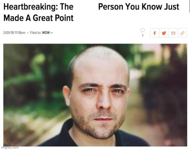 The Worst Person You Know Just Made A Great Point | image tagged in the worst person you know just made a great point | made w/ Imgflip meme maker