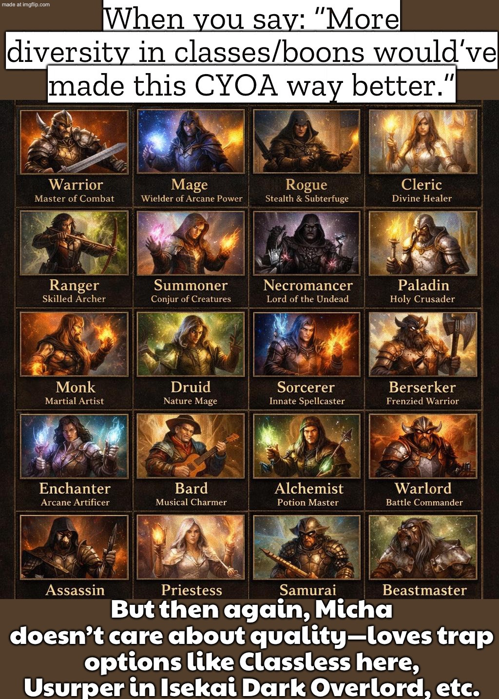 When the CYOA could’ve been WAY better with more diverse classes/boons…; …but then again, Micha doesn’t care about quality | When you say: “More diversity in classes/boons would’ve made this CYOA way better.”; But then again, Micha doesn’t care about quality—loves trap options like Classless here, Usurper in Isekai Dark Overlord, etc. | image tagged in choose your own adventure while i think this cyoa is good for,adventure time,choose,gaming,the future,dystopia | made w/ Imgflip meme maker