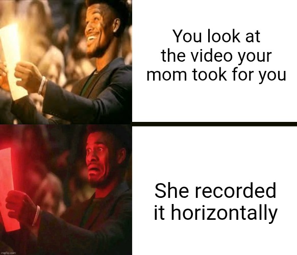 Seriously why tf do parents do this. | You look at the video your mom took for you; She recorded it horizontally | image tagged in jimmy butler happy,jimmy butler horrified,blank white template,videos,parents,annoying | made w/ Imgflip meme maker