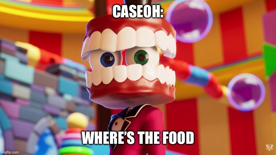 Caine Where's Kinger TADC | Caseoh:; Where’s the food | image tagged in caine where's kinger tadc | made w/ Imgflip meme maker