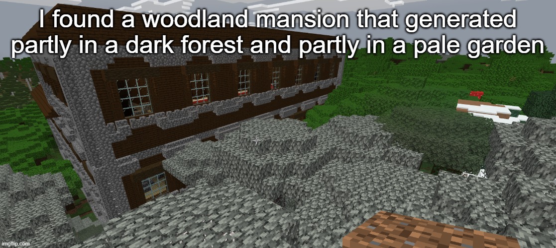 Woodland Mansion That Is In A Dark Forest And A Pale Garden | I found a woodland mansion that generated partly in a dark forest and partly in a pale garden | image tagged in woodland mansion that is in a dark forest and a pale garden | made w/ Imgflip meme maker