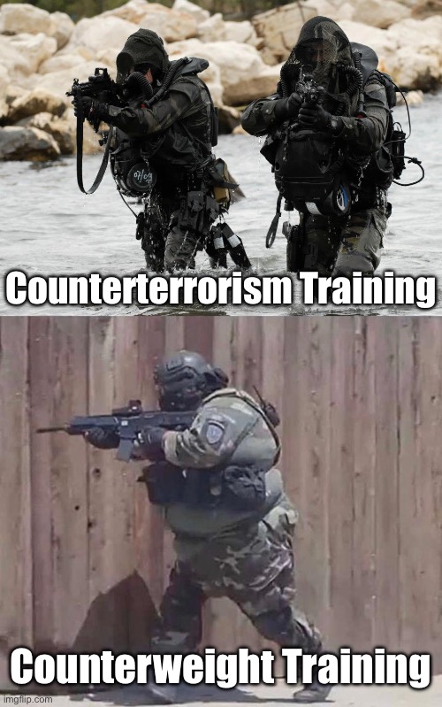Elite Military Training | Counterterrorism Training; Counterweight Training | image tagged in navy seals,fat soldier,training,counter strike,terrorism,weight | made w/ Imgflip meme maker