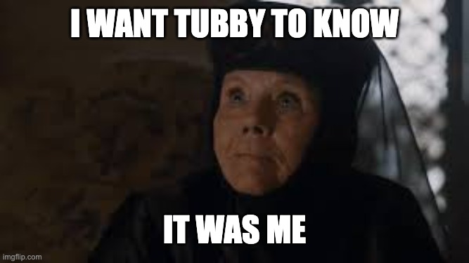 I want her to know it was me | I want tubby to know; it was me | image tagged in i want her to know it was me | made w/ Imgflip meme maker