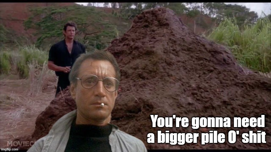 You're gonna need a bigger pile O' shit | made w/ Imgflip meme maker