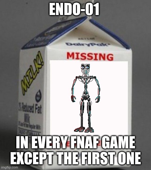 Missing Milk Carton | endo-01; in every FNAF game except the first one | image tagged in missing milk carton | made w/ Imgflip meme maker