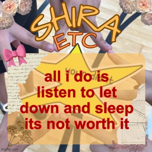 shira’s best temp | all i do is listen to let down and sleep
 its not worth it | image tagged in shira s best temp | made w/ Imgflip meme maker