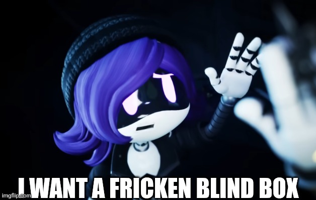 I want a fricken blind box | made w/ Imgflip meme maker