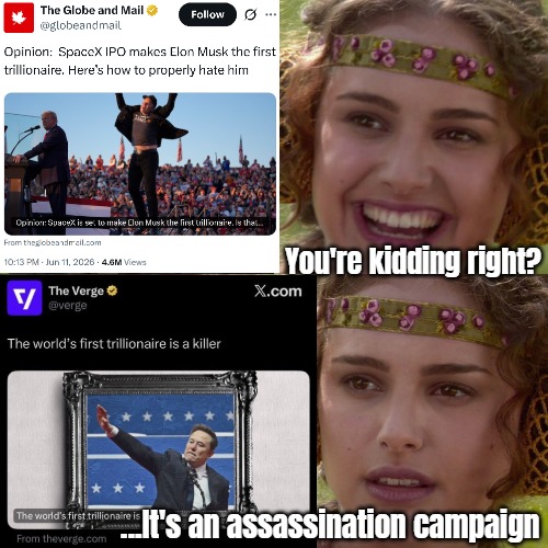 The global system fights back through its political prostitutes | You're kidding right? ...It's an assassination campaign | image tagged in anakin padme 4 panel,elon musk,politics,assassination,propaganda | made w/ Imgflip meme maker