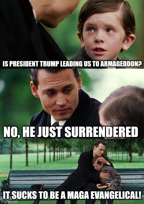 Holly Armageddon | Is president trump leading us to Armageddon? No, he just surrendered; It sucks to be a maga evangelical! | image tagged in donald trump,trump,iran,israel,nevertrump,middle east | made w/ Imgflip meme maker