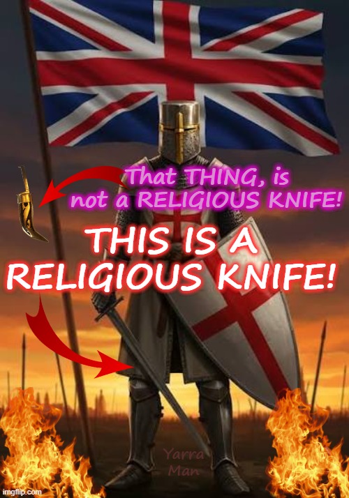 Thats not a KNIFE, THIS IS A KNIFE. Not that the Ultra Far Left Labor Party give a toss! | That THING, is not a RELIGIOUS KNIFE! THIS IS A RELIGIOUS KNIFE! Yarra Man | image tagged in crusaders,southport southampston,henry novak,2 tier policing,2 ier kier stalin bin starmer,labor labour democrats bbc | made w/ Imgflip meme maker