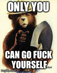 Smokey The Bear Says | image tagged in smokey the bear says,funny | made w/ Imgflip meme maker