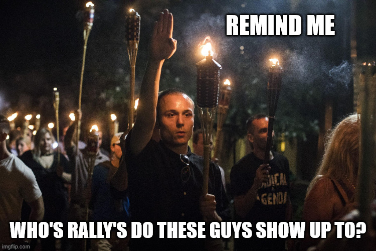Nazis Charlottesville Trump | remind me who's rally's do these guys show up to? | image tagged in nazis charlottesville trump | made w/ Imgflip meme maker
