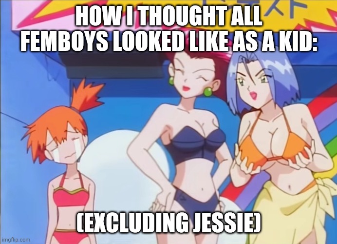 (very bored) | how i thought all femboys looked like as a kid:; (excluding jessie) | image tagged in pokemon,memes | made w/ Imgflip meme maker