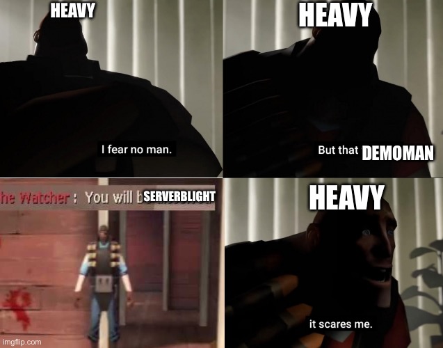 Demoman but he scare heavy in tf2 | Heavy; Heavy; Demoman; Heavy; Serverblight | image tagged in i fear no man but that thing it scares me | made w/ Imgflip meme maker