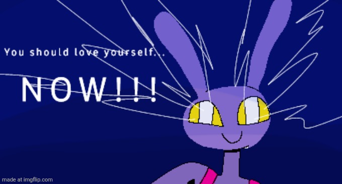 Just do it man. | image tagged in jax,love yourself,tadc,tadc in fortnite | made w/ Imgflip meme maker