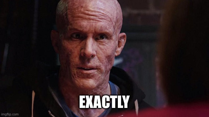 Deadpool Exactly | Exactly | image tagged in deadpool exactly | made w/ Imgflip meme maker