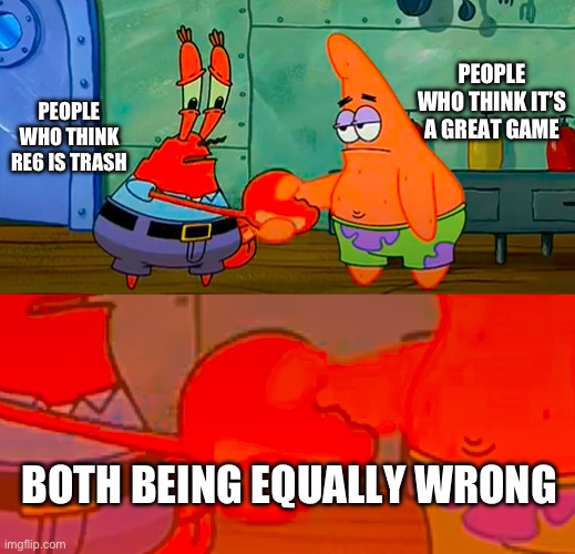 Mr Krabs and Patrick shaking hand | People who think it’s a great game; People who think re6 is trash; Both being equally wrong | image tagged in mr krabs and patrick shaking hand,resident evil,memes,gaming | made w/ Imgflip meme maker