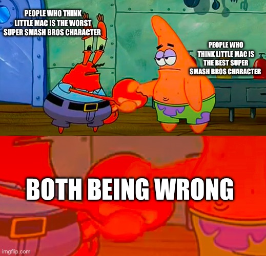Truth | People who think little mac is the worst super smash bros character; People who think little Mac is the best super smash bros character; Both Being wrong | image tagged in mr krabs and patrick shaking hand,super smash bros,reality | made w/ Imgflip meme maker