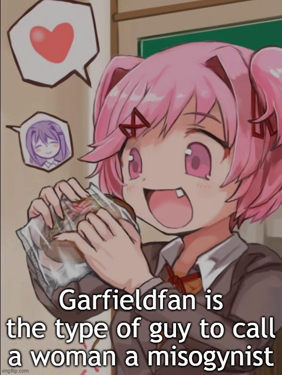 hello shat | Garfieldfan is the type of guy to call a woman a misogynist | image tagged in natsuki eating a sandwich | made w/ Imgflip meme maker