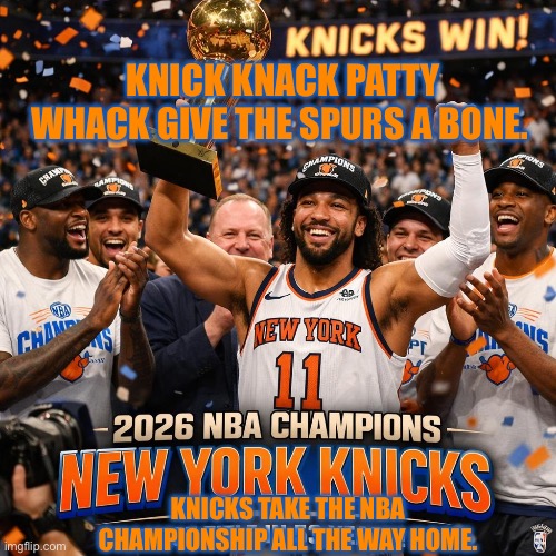 New York Knicks | Knick Knack Patty Whack Give the Spurs a Bone. Knicks Take the NBA Championship All the way Home. | image tagged in new york knicks | made w/ Imgflip meme maker