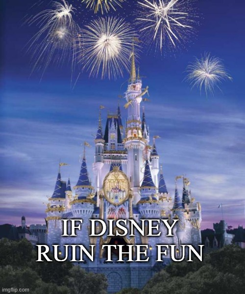 Disney | if Disney ruin the fun | image tagged in disney | made w/ Imgflip meme maker