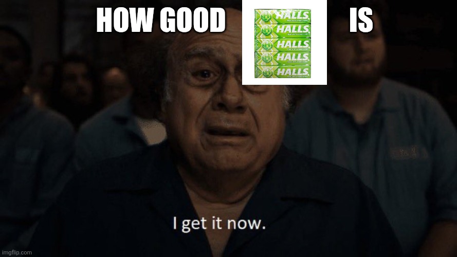 Danny Devito I get it now | How good                       is | image tagged in danny devito i get it now | made w/ Imgflip meme maker