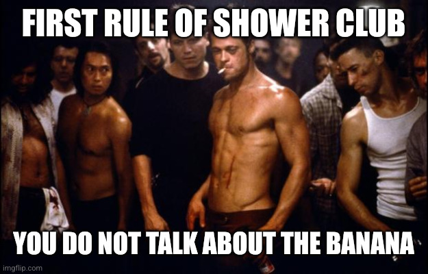 Fight Club Template  | First rule of shower club you do not talk about the banana | image tagged in fight club template | made w/ Imgflip meme maker