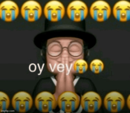 oy vey | image tagged in oy vey | made w/ Imgflip meme maker