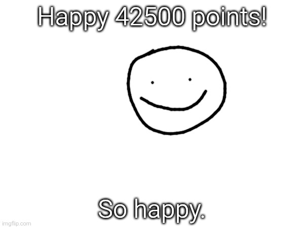Yay | Happy 42500 points! So happy. | image tagged in points | made w/ Imgflip meme maker