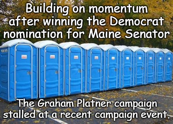 Graham Platner could become the new face of the Democrat Party... | Building on momentum after winning the Democrat nomination for Maine Senator; The Graham Platner campaign stalled at a recent campaign event. | image tagged in porta potties | made w/ Imgflip meme maker