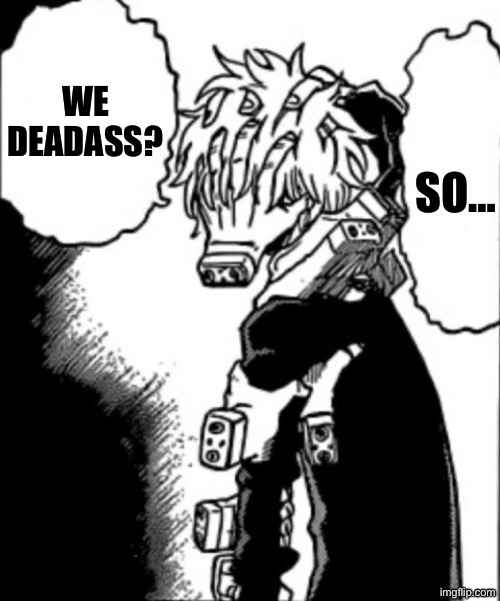 Are We? | We deadass? So… | image tagged in mha,my hero academia,meme | made w/ Imgflip meme maker