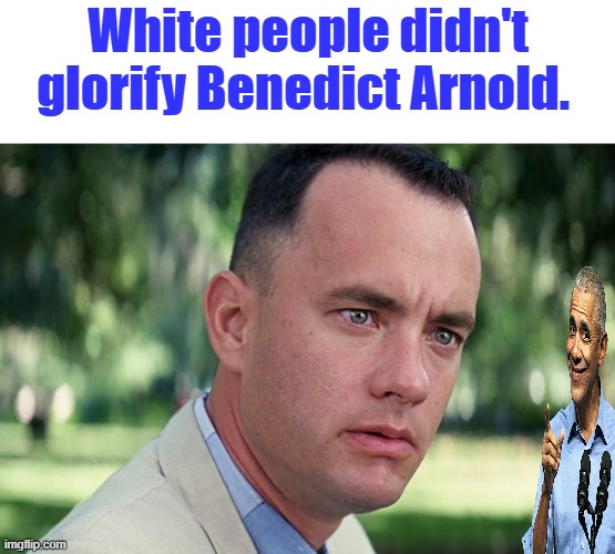 And Just Like That Meme | White people didn't glorify Benedict Arnold. | image tagged in memes,and just like that | made w/ Imgflip meme maker