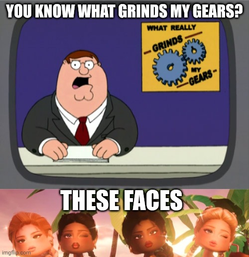 You know what grinds my gears? These faces | image tagged in peter griffin news,dress to impress,grinds my gears | made w/ Imgflip meme maker