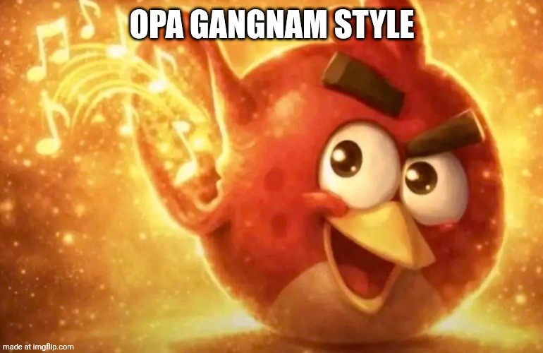 Angry Bird with ear open | Opa Gangnam style | image tagged in angry bird with ear open | made w/ Imgflip meme maker