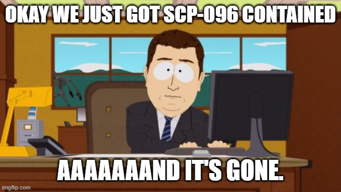 Aaaaand Its Gone Meme | Okay we just got SCP-096 contained; AAAAAAAND it's gone. | image tagged in memes,aaaaand its gone,scp,scp meme,shyguy,scp 096 | made w/ Imgflip meme maker