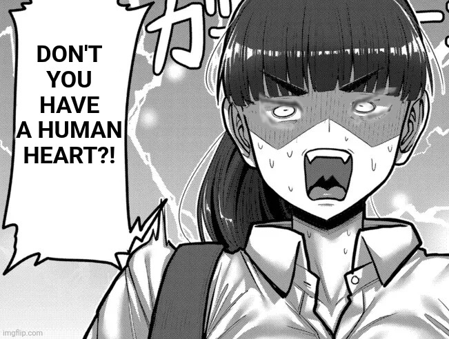 Don't you have a human heart?! | image tagged in memes,human,heart | made w/ Imgflip meme maker
