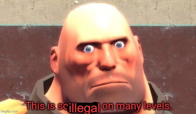 This is so wrong on many levels. | illegal | image tagged in this is so wrong on many levels | made w/ Imgflip meme maker