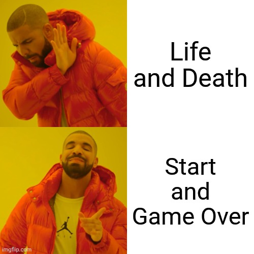 Correct terminology | Life and Death; Start and Game Over | image tagged in memes,drake hotline bling | made w/ Imgflip meme maker