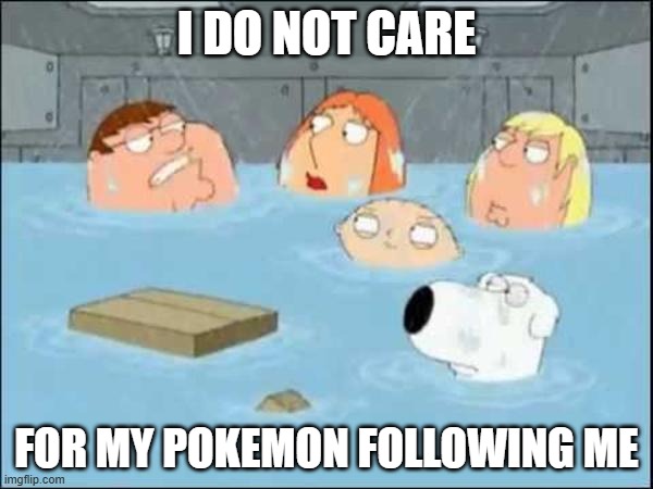 Pokemon following | I do not care; for my pokemon following me | image tagged in i did not care about the godfather,pokemon,pokemon memes | made w/ Imgflip meme maker