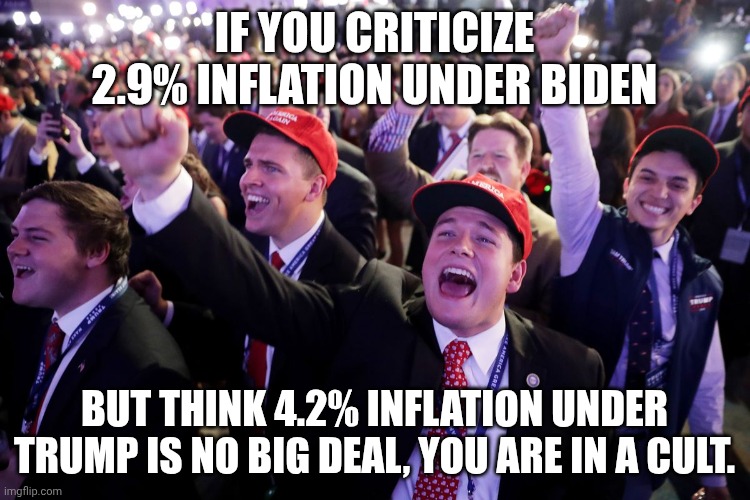Jim Jones is now serving the Kool-aid for you | IF YOU CRITICIZE 2.9% INFLATION UNDER BIDEN; BUT THINK 4.2% INFLATION UNDER TRUMP IS NO BIG DEAL, YOU ARE IN A CULT. | image tagged in maga crowd,donald trump,trump unfit unqualified dangerous,inflation,impeach trump | made w/ Imgflip meme maker