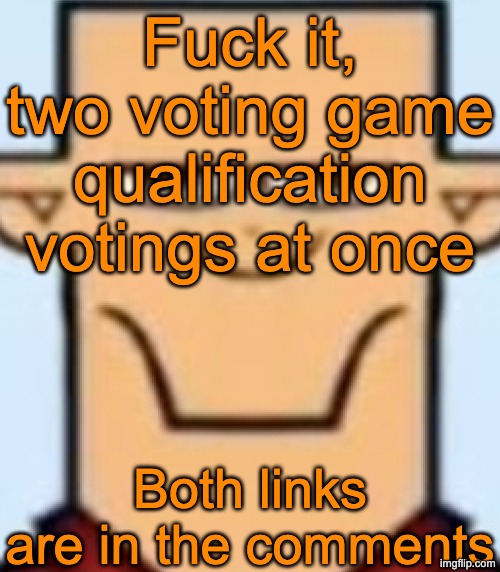 Sped Tyler | Fuck it, two voting game qualification votings at once; Both links are in the comments | image tagged in sped tyler | made w/ Imgflip meme maker