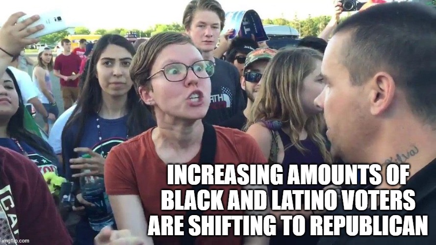 Triggered SJW | increasing amounts of black and latino voters are shifting to republican | image tagged in triggered sjw | made w/ Imgflip meme maker