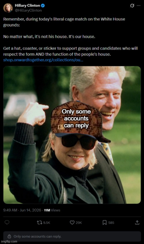 Scumbag Hillary | Only some accounts can reply | image tagged in white house | made w/ Imgflip meme maker