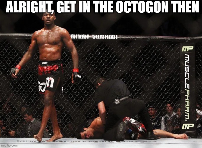 Jon Jones | alright, get in the octogon then | image tagged in jon jones | made w/ Imgflip meme maker
