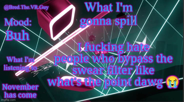 Bred.The.VR.Guy's announcement temp | I fucking hate people who bypass the swear filter like what's the point dawg 😭; Buh; November has come | image tagged in bred the vr guy's announcement temp | made w/ Imgflip meme maker