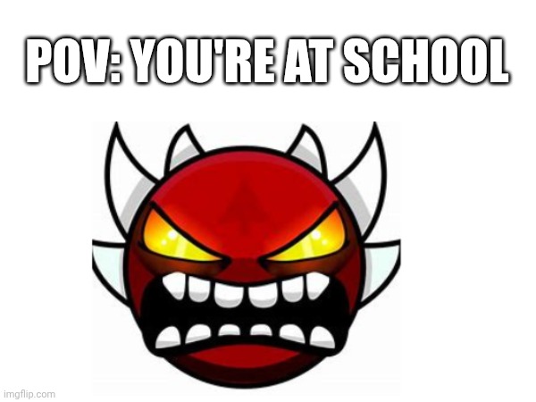 Me At School | POV: You're At School | image tagged in funny meme | made w/ Imgflip meme maker