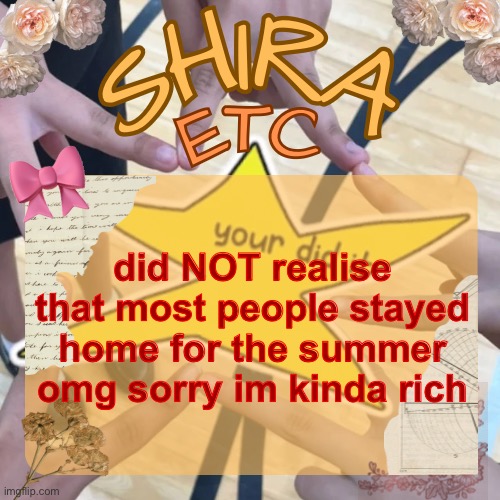shira’s best temp | did NOT realise that most people stayed home for the summer omg sorry im kinda rich | image tagged in shira s best temp | made w/ Imgflip meme maker