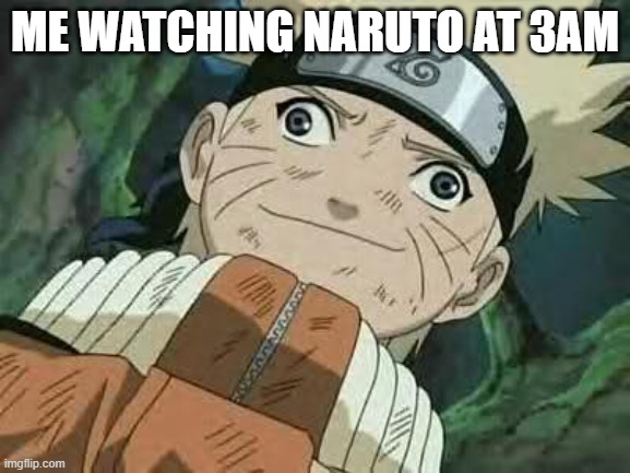 Derp Naruto | me watching naruto at 3am | image tagged in derp naruto | made w/ Imgflip meme maker