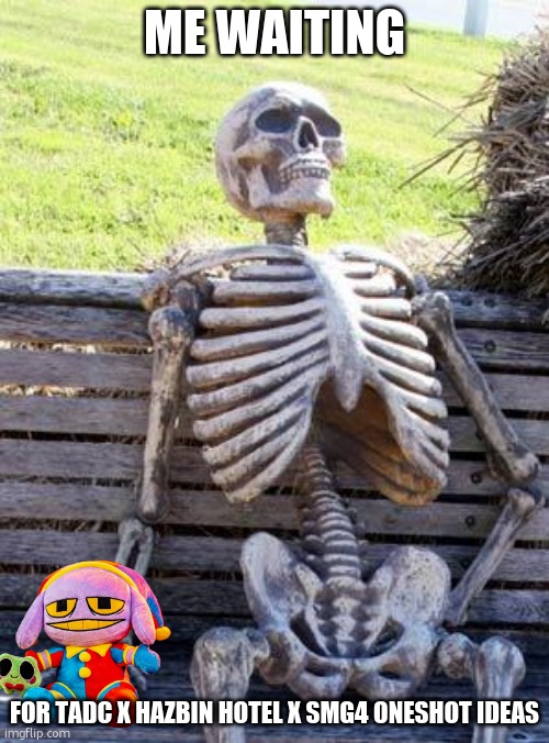 I have the Link and ill put it in the comments | Me waiting; For TADC X Hazbin Hotel X SMG4 Oneshot Ideas | image tagged in memes,waiting skeleton | made w/ Imgflip meme maker